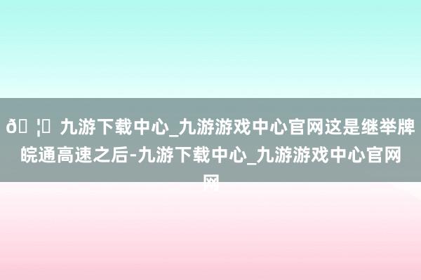 🦄九游下载中心_九游游戏中心官网这是继举牌皖通高速之后-九游下载中心_九游游戏中心官网